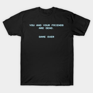 You And Your Friends Are Dead T-Shirt